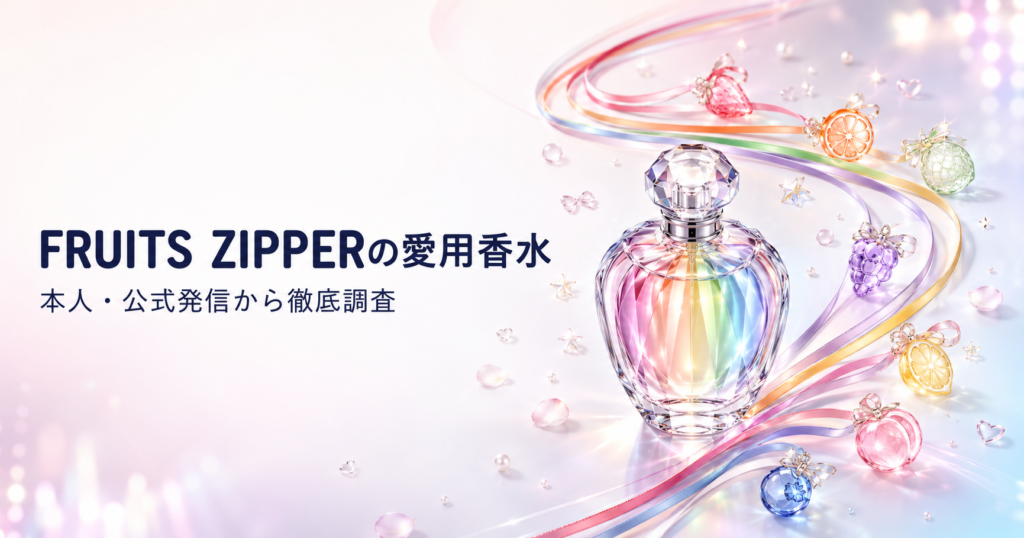 FRUITS ZIPPERメンバーの愛用香水を本人・公式発信から調査した記事