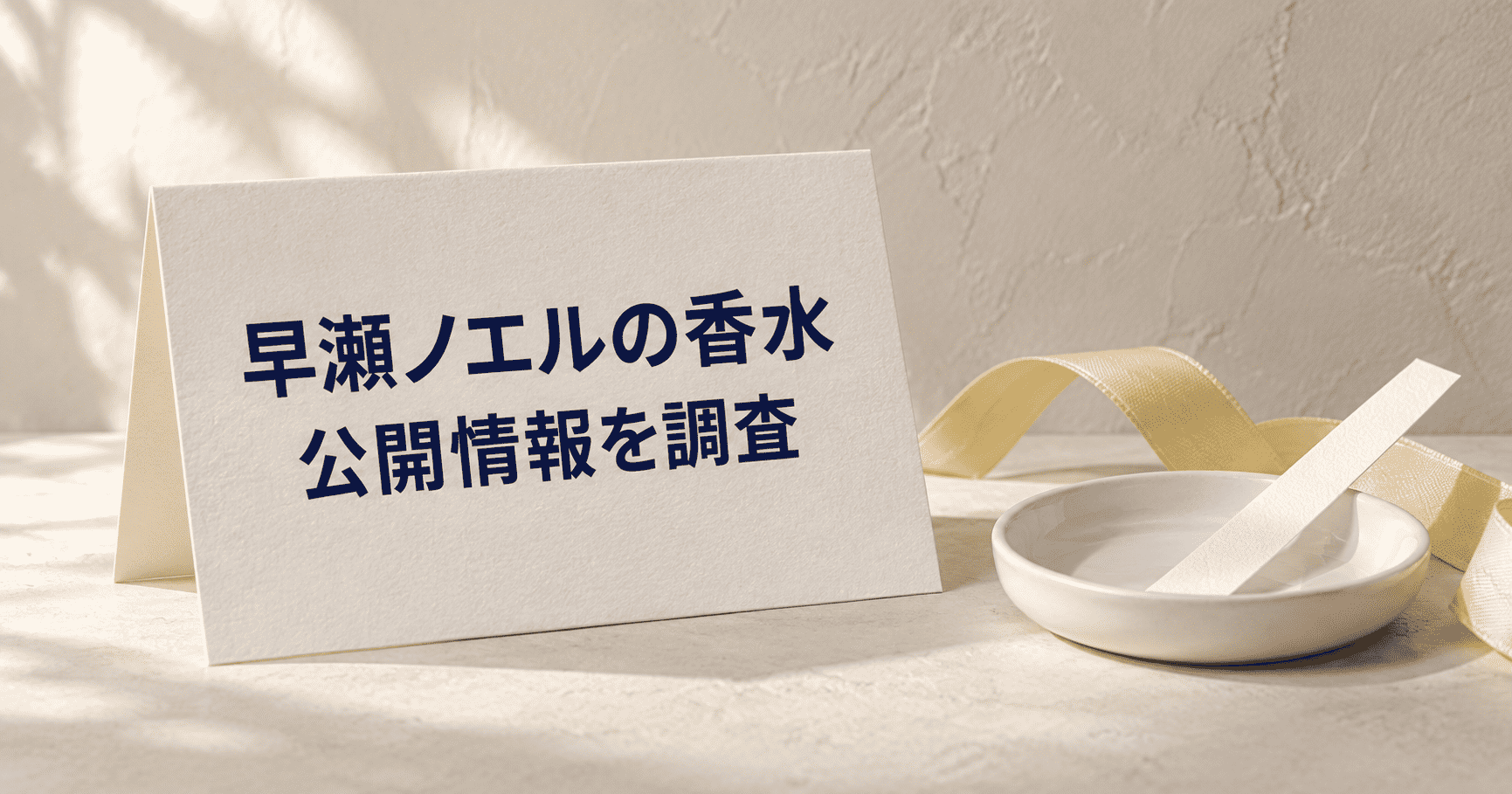 「早瀬ノエルの香水 公開情報を調査」と印刷したカードと淡い黄色のリボンの静物イメージ