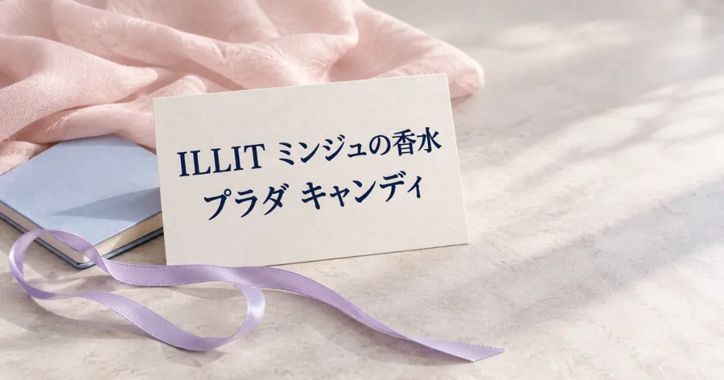 「ILLIT ミンジュの香水」「プラダ キャンディ」と印刷した紙カードと淡いリボンの静物イメージ